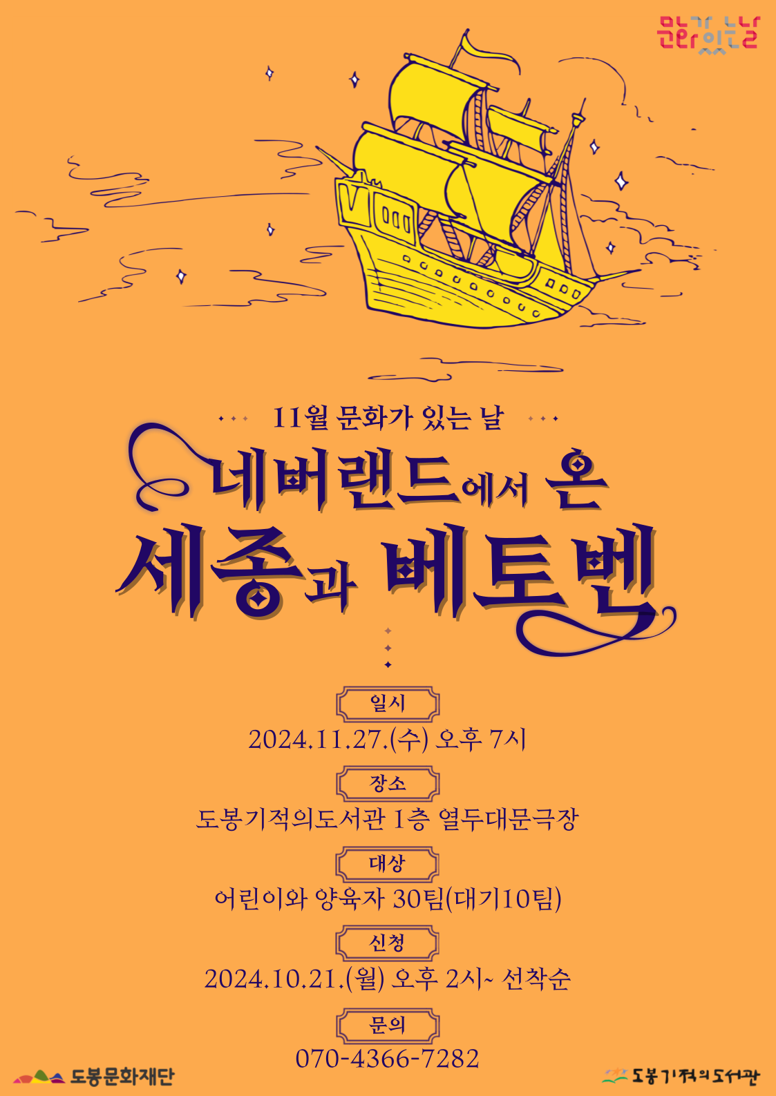 11월 문화가 있는 날
네버랜드에서 온 세종과 베토벤

일시: 2024.11.27.(수) 오후7시
장소: 도봉기적의도서관 1층 열두대문극장
대상: 어린이와 양육자30팀(대기 10팀)
신청: 2024.10.21.(월) 오후2시 ~ 선착순
문의: 070-4366-7282

도봉문화재단  도봉기적의도서관